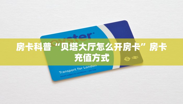房卡科普“贝塔大厅怎么开房卡”房卡充值方式