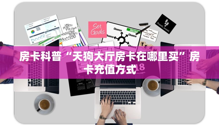 房卡科普“天狗大厅房卡在哪里买”房卡充值方式