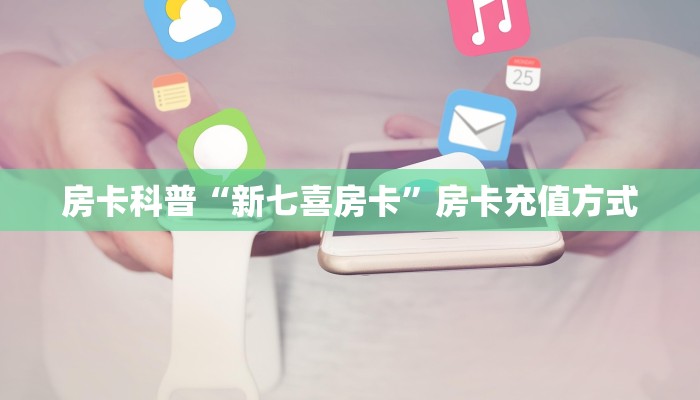 房卡科普“新七喜房卡”房卡充值方式