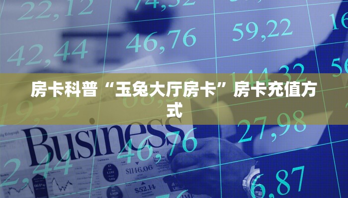 房卡科普“玉兔大厅房卡”房卡充值方式