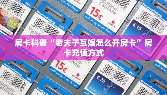 房卡科普“老夫子互娱怎么开房卡”房卡充值方式