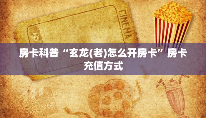 房卡科普“玄龙(老)怎么开房卡”房卡充值方式