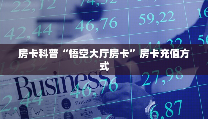房卡科普“悟空大厅房卡”房卡充值方式