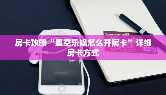 房卡攻略“星空乐娱怎么开房卡”详细房卡方式