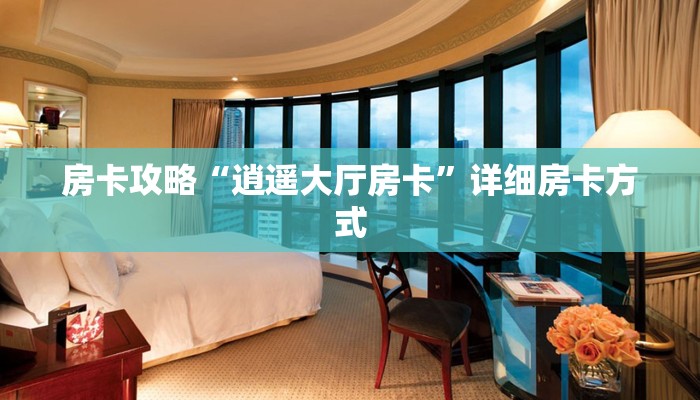 房卡攻略“逍遥大厅房卡”详细房卡方式