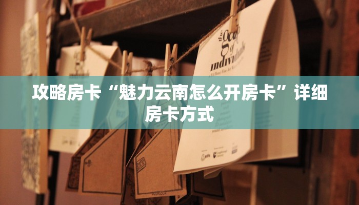 攻略房卡“魅力云南怎么开房卡”详细房卡方式