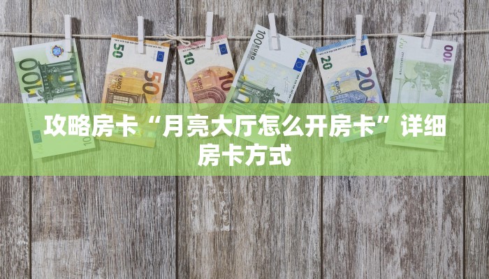 攻略房卡“月亮大厅怎么开房卡”详细房卡方式