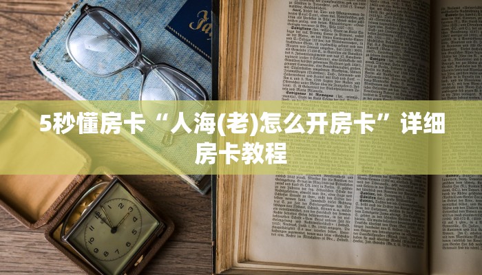 5秒懂房卡“人海(老)怎么开房卡”详细房卡教程 5秒懂房卡“人海(老)怎么开房卡”详细房卡教程