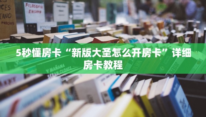 5秒懂房卡“新版大圣怎么开房卡”详细房卡教程 5秒懂房卡“新版大圣怎么开房卡”详细房卡教程