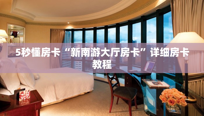 5秒懂房卡“新南游大厅房卡”详细房卡教程 5秒懂房卡“新南游大厅房卡”详细房卡教程