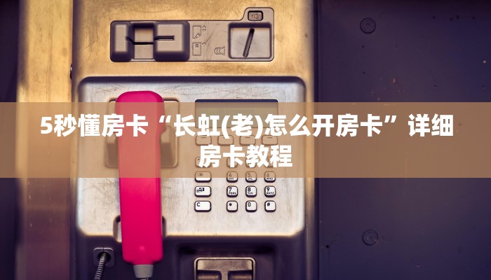 5秒懂房卡“长虹(老)怎么开房卡”详细房卡教程 5秒懂房卡“长虹(老)怎么开房卡”详细房卡教程
