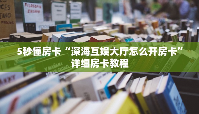 5秒懂房卡“深海互娱大厅怎么开房卡”详细房卡教程 5秒懂房卡“深海互娱大厅怎么开房卡”详细房卡教程
