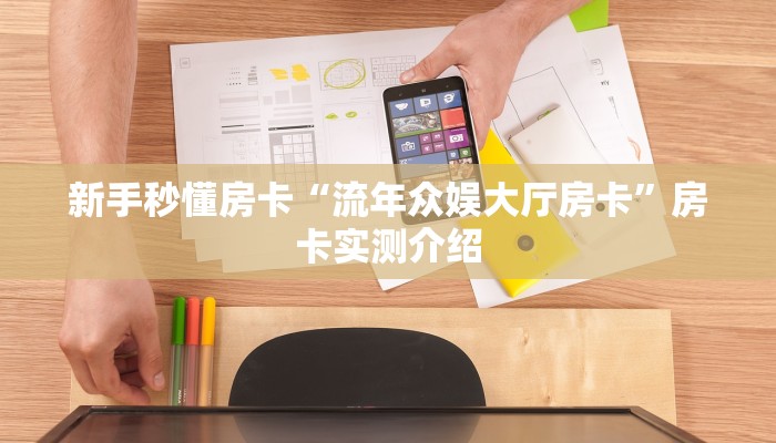 新手秒懂房卡“流年众娱大厅房卡”房卡实测介绍 新手秒懂房卡“流年众娱大厅房卡”房卡实测介绍
