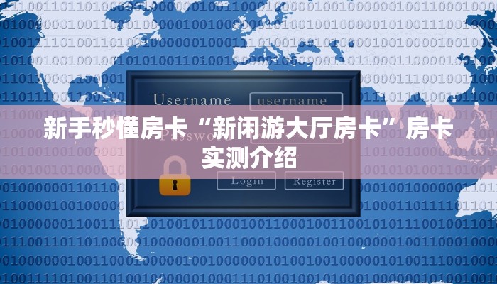 新手秒懂房卡“新闲游大厅房卡”房卡实测介绍 新手秒懂房卡“新闲游大厅房卡”房卡实测介绍
