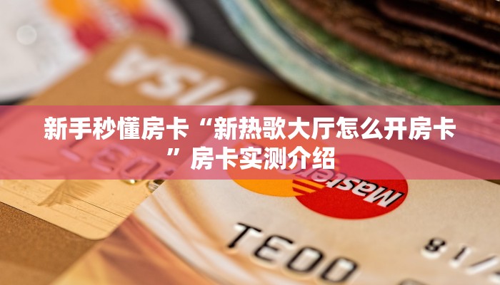 新手秒懂房卡“新热歌大厅怎么开房卡”房卡实测介绍 新手秒懂房卡“新热歌大厅怎么开房卡”房卡实测介绍