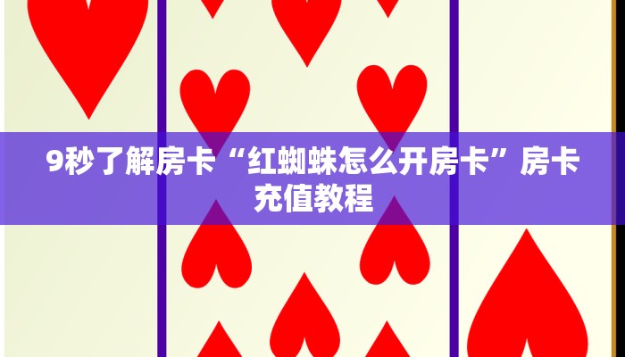 9秒了解房卡“红蜘蛛怎么开房卡”房卡充值教程
