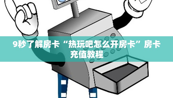 9秒了解房卡“热玩吧怎么开房卡”房卡充值教程 9秒了解房卡“热玩吧怎么开房卡”房卡充值教程