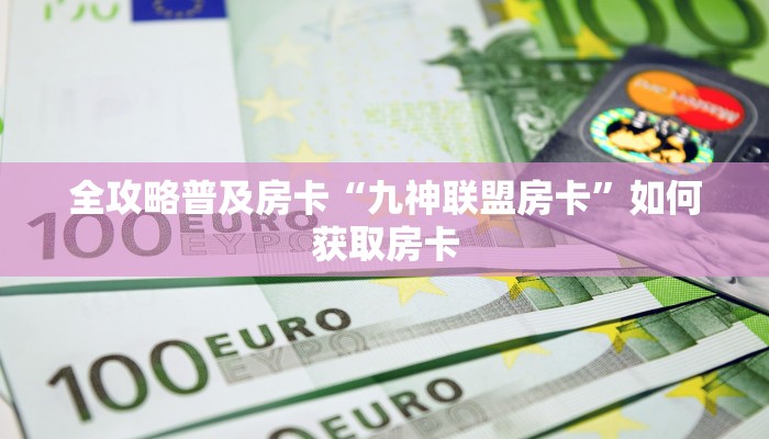 全攻略普及房卡“九神联盟房卡”如何获取房卡 全攻略普及房卡“九神联盟房卡”如何获取房卡