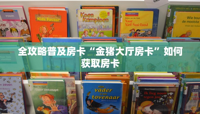 全攻略普及房卡“金猪大厅房卡”如何获取房卡 全攻略普及房卡“金猪大厅房卡”如何获取房卡