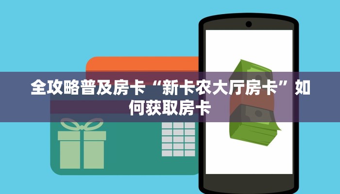 全攻略普及房卡“新卡农大厅房卡”如何获取房卡 全攻略普及房卡“新卡农大厅房卡”如何获取房卡