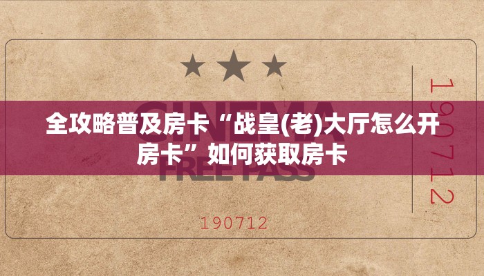 全攻略普及房卡“战皇(老)大厅怎么开房卡”如何获取房卡 全攻略普及房卡“战皇(老)大厅怎么开房卡”如何获取房卡