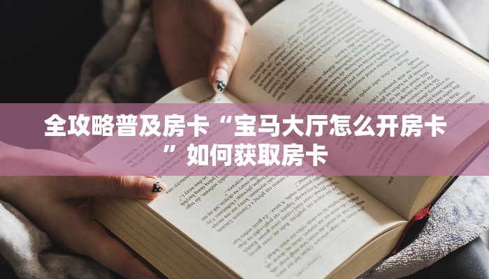全攻略普及房卡“宝马大厅怎么开房卡”如何获取房卡 全攻略普及房卡“宝马大厅怎么开房卡”如何获取房卡