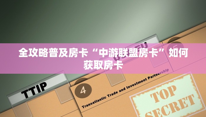 全攻略普及房卡“中游联盟房卡”如何获取房卡 全攻略普及房卡“中游联盟房卡”如何获取房卡