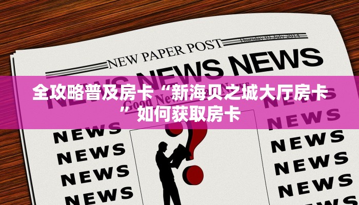 全攻略普及房卡“新海贝之城大厅房卡”如何获取房卡 全攻略普及房卡“新海贝之城大厅房卡”如何获取房卡