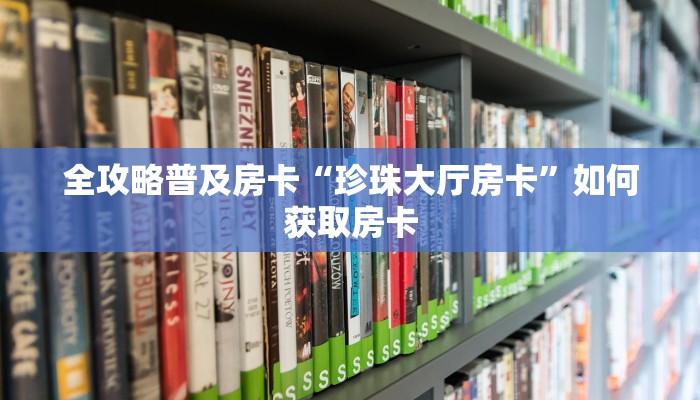 全攻略普及房卡“珍珠大厅房卡”如何获取房卡 全攻略普及房卡“珍珠大厅房卡”如何获取房卡
