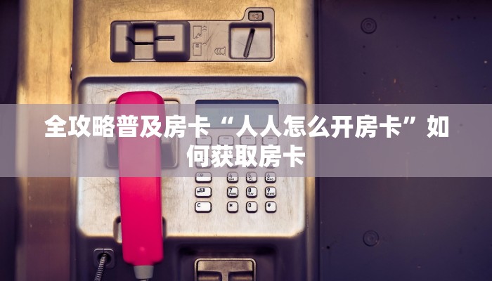 秒懂房卡“神龙大厅房卡”房卡购买经验 秒懂房卡“神龙大厅房卡”房卡购买经验