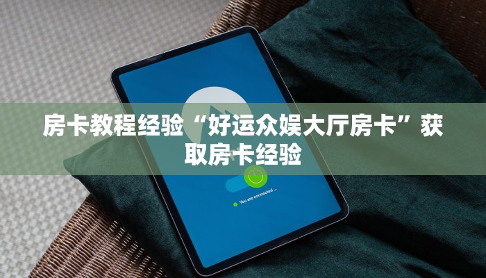 房卡教程经验“好运众娱大厅房卡”获取房卡经验 房卡教程经验“好运众娱大厅房卡”获取房卡经验