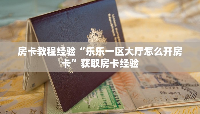 房卡教程经验“乐乐一区大厅怎么开房卡”获取房卡经验 房卡教程经验“乐乐一区大厅怎么开房卡”获取房卡经验