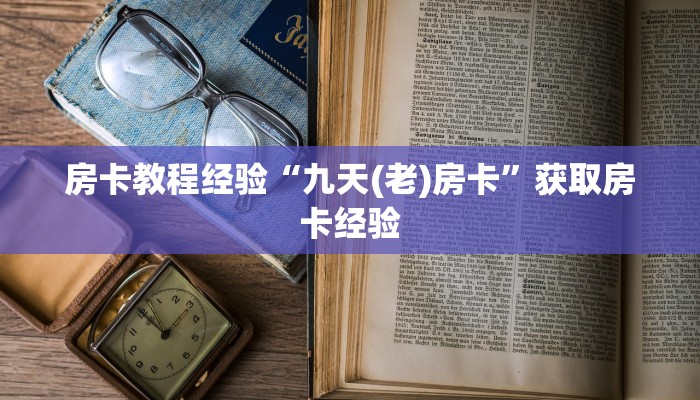 房卡教程经验“九天(老)房卡”获取房卡经验 房卡教程经验“九天(老)房卡”获取房卡经验