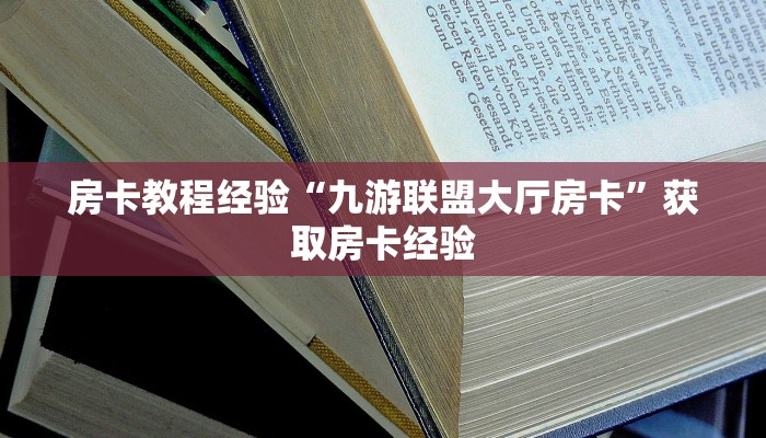 房卡教程经验“九游联盟大厅房卡”获取房卡经验 房卡教程经验“九游联盟大厅房卡”获取房卡经验