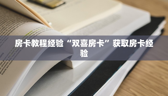房卡教程经验“双喜房卡”获取房卡经验 房卡教程经验“双喜房卡”获取房卡经验