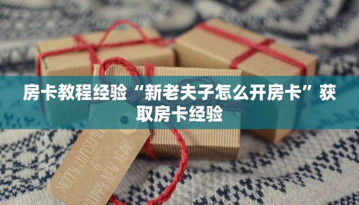 房卡教程经验“新老夫子怎么开房卡”获取房卡经验 房卡教程经验“新老夫子怎么开房卡”获取房卡经验