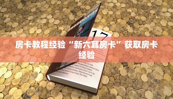 房卡教程经验“新六耳房卡”获取房卡经验 房卡教程经验“新六耳房卡”获取房卡经验