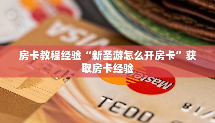 房卡教程经验“新圣游怎么开房卡”获取房卡经验 房卡教程经验“新圣游怎么开房卡”获取房卡经验