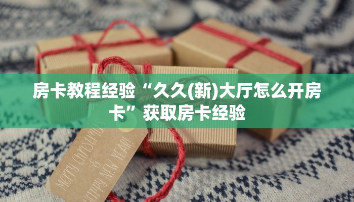 房卡教程经验“久久(新)大厅怎么开房卡”获取房卡经验 房卡教程经验“久久(新)大厅怎么开房卡”获取房卡经验