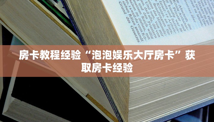 房卡教程经验“泡泡娱乐大厅房卡”获取房卡经验 房卡教程经验“泡泡娱乐大厅房卡”获取房卡经验