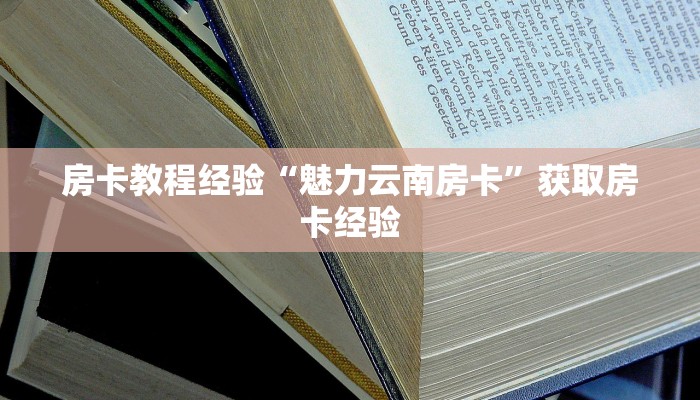 房卡教程经验“魅力云南房卡”获取房卡经验 房卡教程经验“魅力云南房卡”获取房卡经验