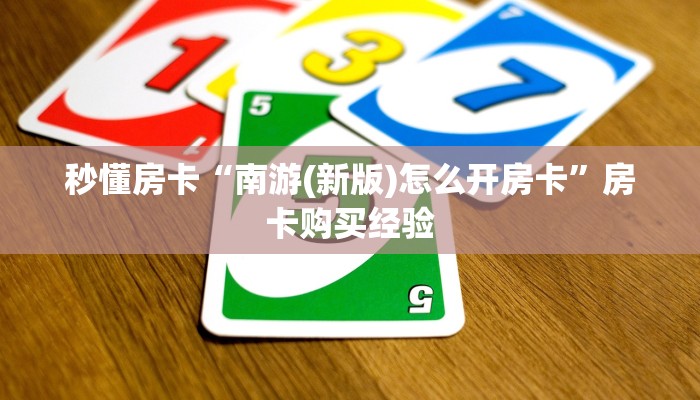 秒懂房卡“南游(新版)怎么开房卡”房卡购买经验 秒懂房卡“南游(新版)怎么开房卡”房卡购买经验