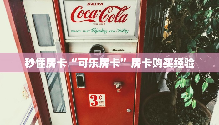 秒懂房卡“可乐房卡”房卡购买经验 秒懂房卡“可乐房卡”房卡购买经验