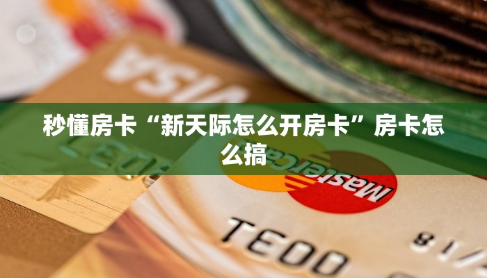 秒懂房卡“新天际怎么开房卡”房卡怎么搞 秒懂房卡“新天际怎么开房卡”房卡怎么搞