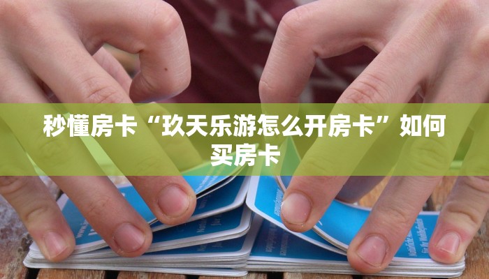 秒懂房卡“玖天乐游怎么开房卡”如何买房卡 秒懂房卡“玖天乐游怎么开房卡”如何买房卡