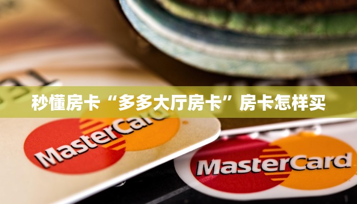 秒懂房卡“多多大厅房卡”房卡怎样买 秒懂房卡“多多大厅房卡”房卡怎样买