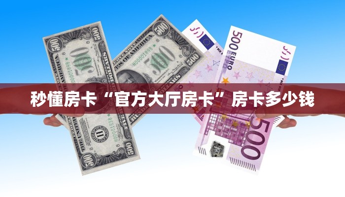 秒懂房卡“官方大厅房卡”房卡多少钱 秒懂房卡“官方大厅房卡”房卡多少钱