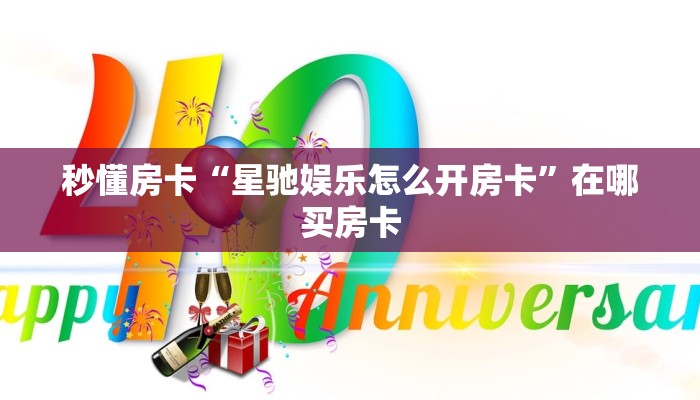 秒懂房卡“星驰娱乐怎么开房卡”在哪买房卡 秒懂房卡“星驰娱乐怎么开房卡”在哪买房卡