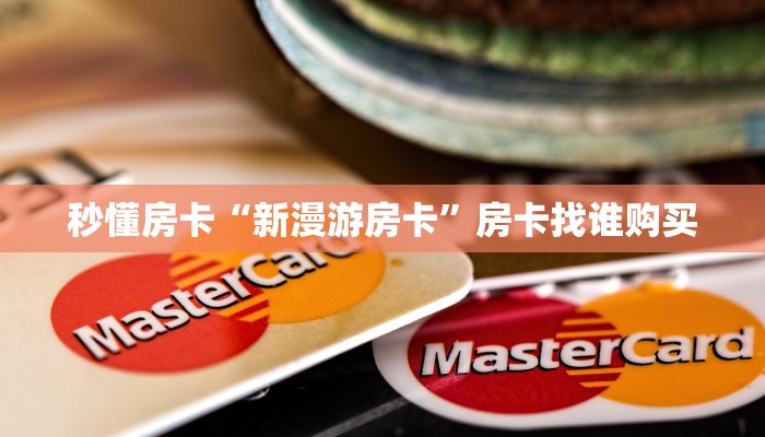 秒懂房卡“新漫游房卡”房卡找谁购买 秒懂房卡“新漫游房卡”房卡找谁购买