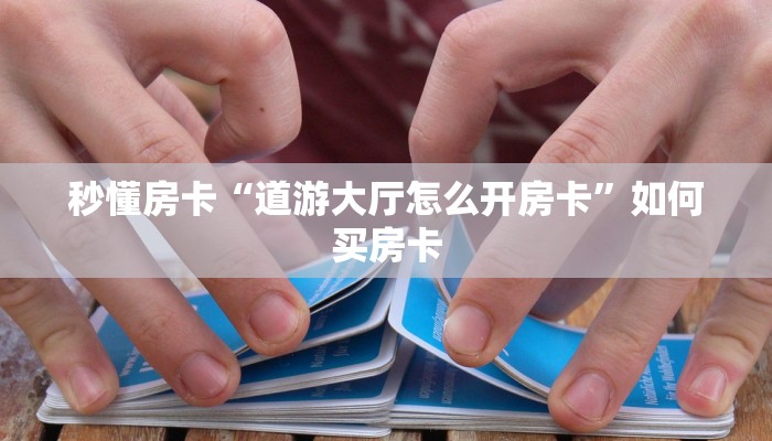 秒懂房卡“道游大厅怎么开房卡”如何买房卡 秒懂房卡“道游大厅怎么开房卡”如何买房卡